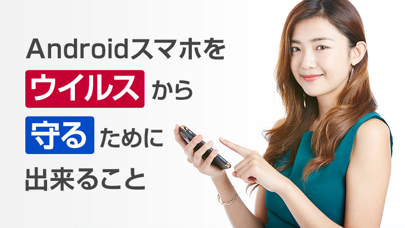 Androidスマホをウイルスから守るために出来ること