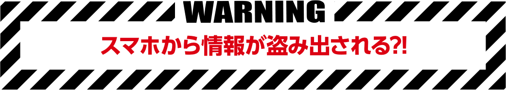 スマホから情報が盗み出される?!