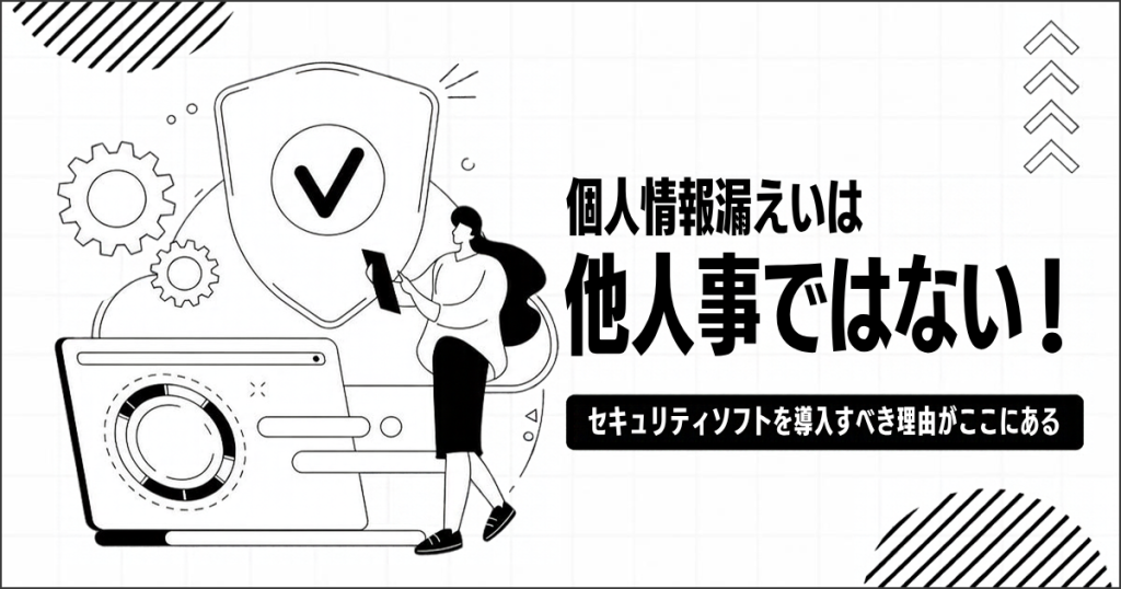 他人事ではない企業からの個人情報漏えい、個人でセキュリティ対策が必要な理由とは？