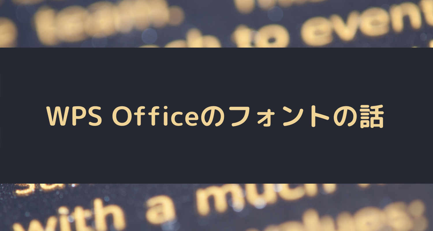 違いは何なの？WPS Officeの搭載フォントにまつわる「ちょっとディープなお話し」