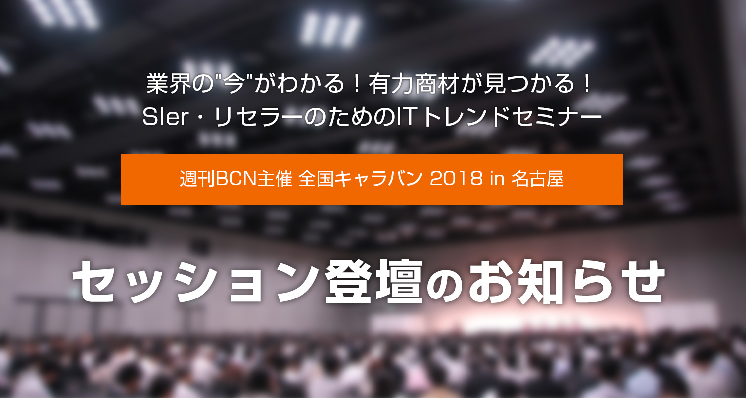 『週刊BCN主催 全国キャラバン 2018 in 名古屋』セッション登壇のお知らせ