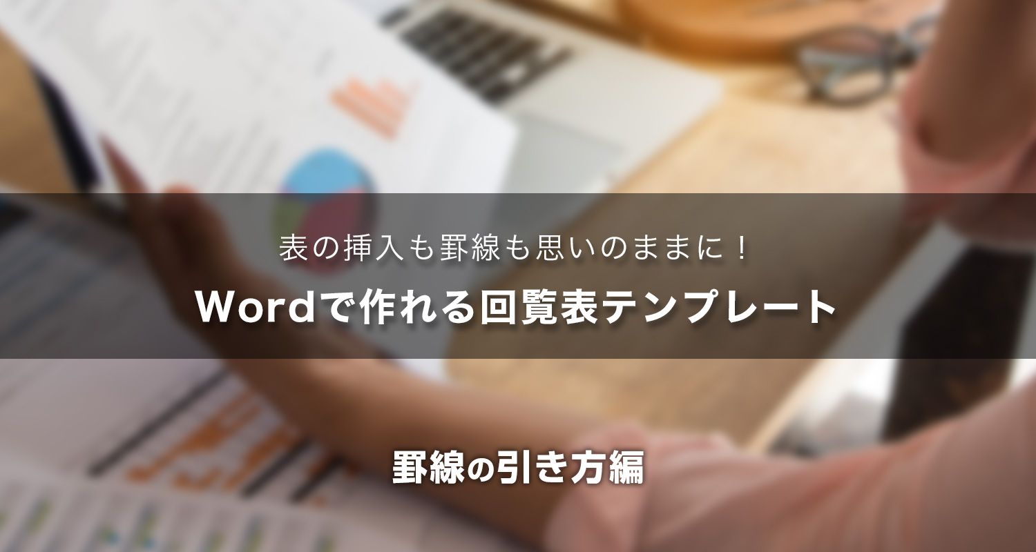 表の挿入も罫線も思いのままに！Wordで作れる回覧表テンプレート（サンプルダウンロード付き）罫線の引き方編