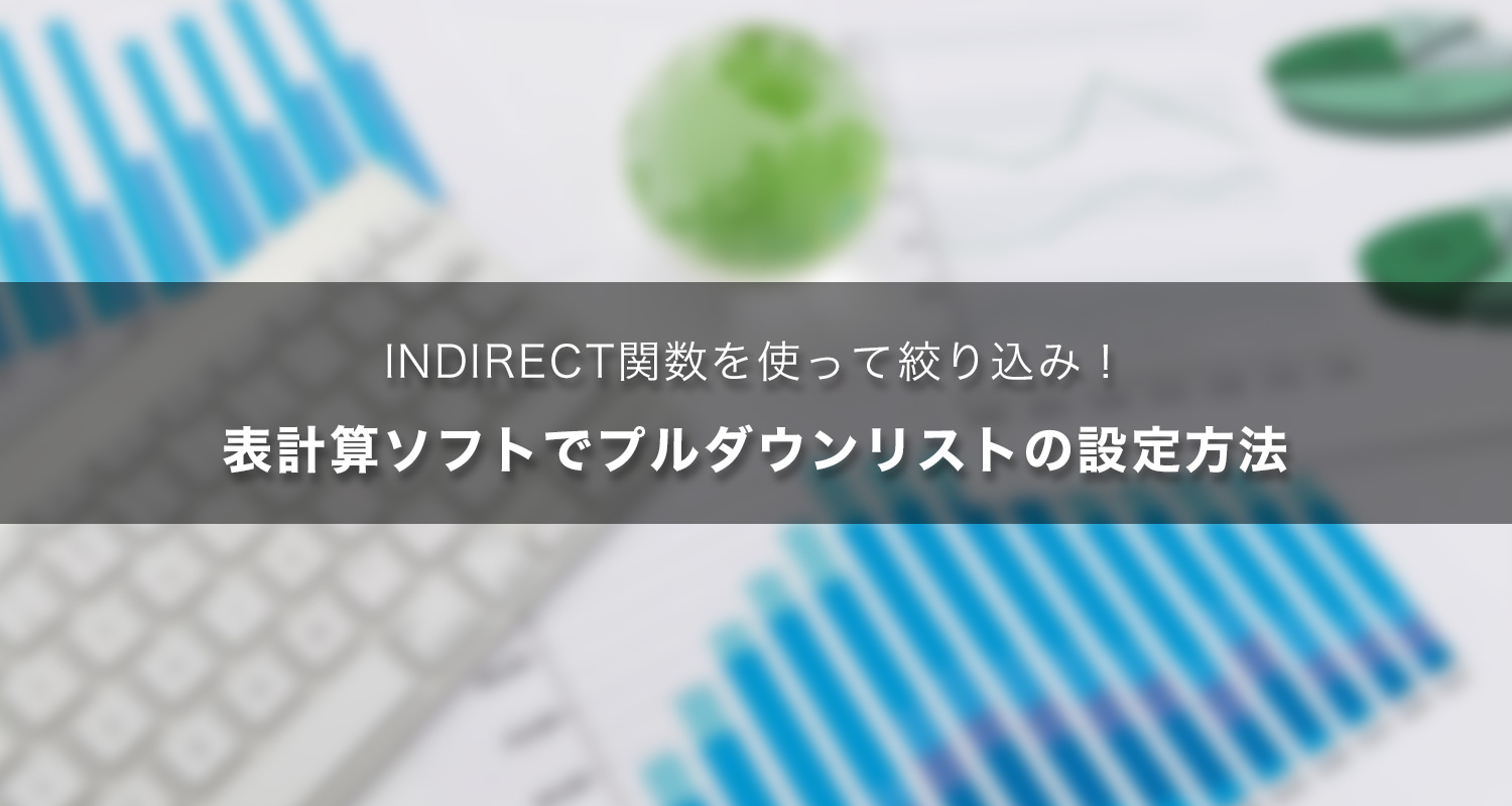 【INDIRECT関数の使い方】プルダウンリストの絞り込み方法