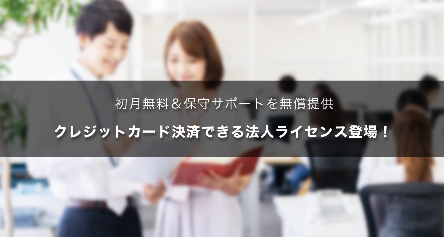 初月無料＆保守サポートを無償提供！クレジットカード決済できる法人ライセンス登場