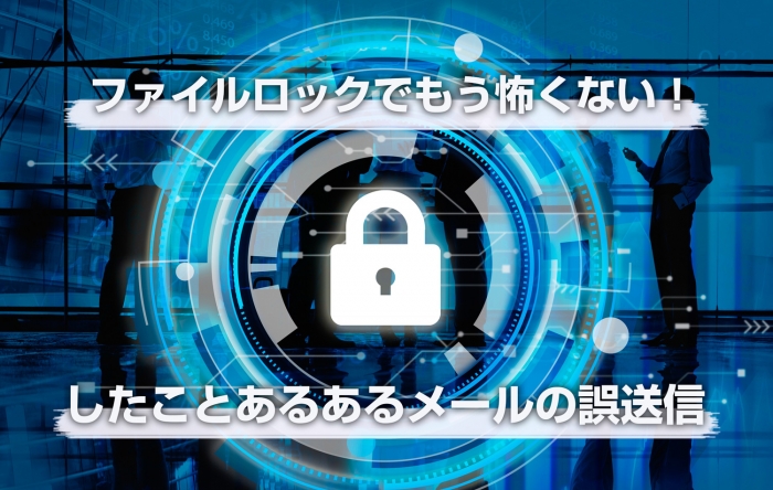 ファイルロックでもう怖くない！したことあるあるメールの誤送信